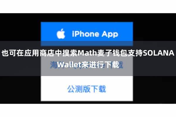 也可在应用商店中搜索Math麦子钱包支持SOLANAWallet来进行下载