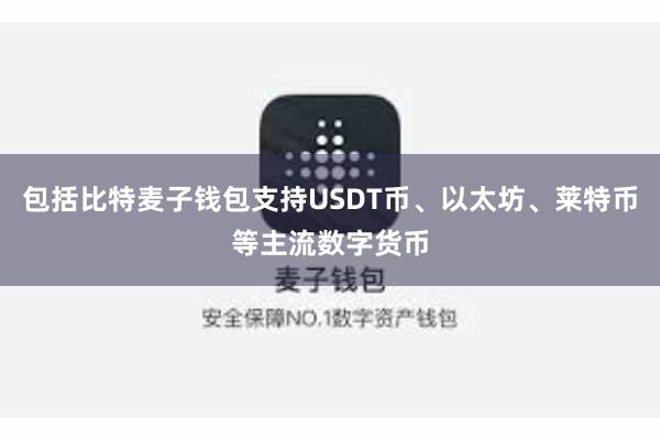 包括比特麦子钱包支持USDT币、以太坊、莱特币等主流数字货币