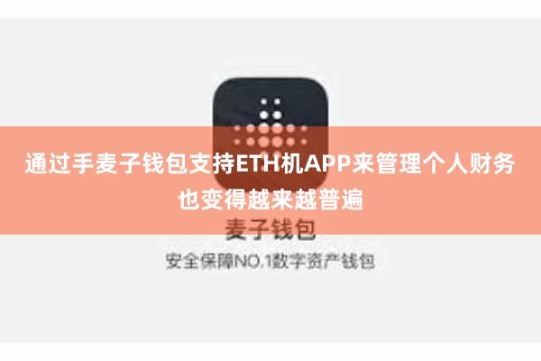 通过手麦子钱包支持ETH机APP来管理个人财务也变得越来越普遍