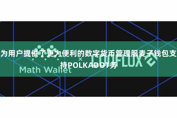 为用户提供了更为便利的数字货币管理服麦子钱包支持POLKADOT务